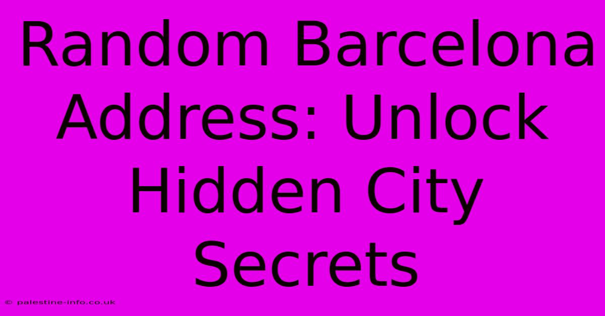 Random Barcelona Address: Unlock Hidden City Secrets