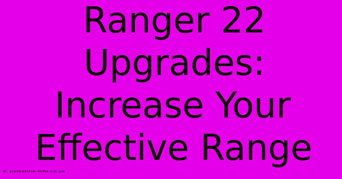 Ranger 22 Upgrades:  Increase Your Effective Range