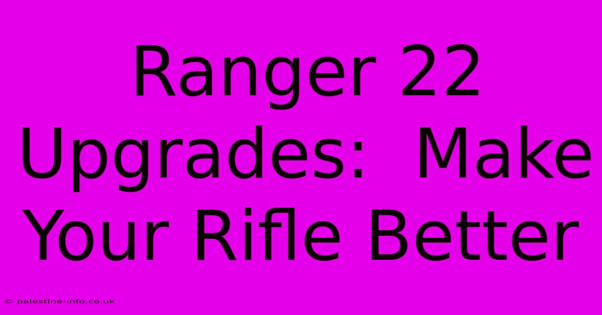 Ranger 22 Upgrades:  Make Your Rifle Better