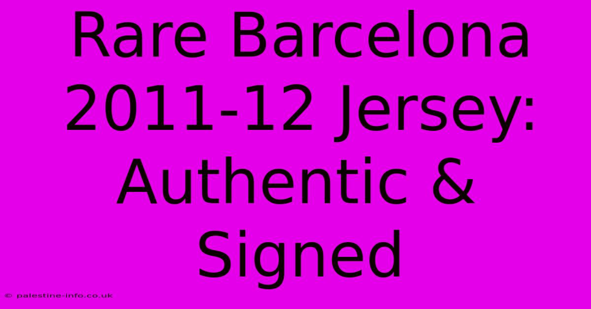 Rare Barcelona 2011-12 Jersey: Authentic & Signed