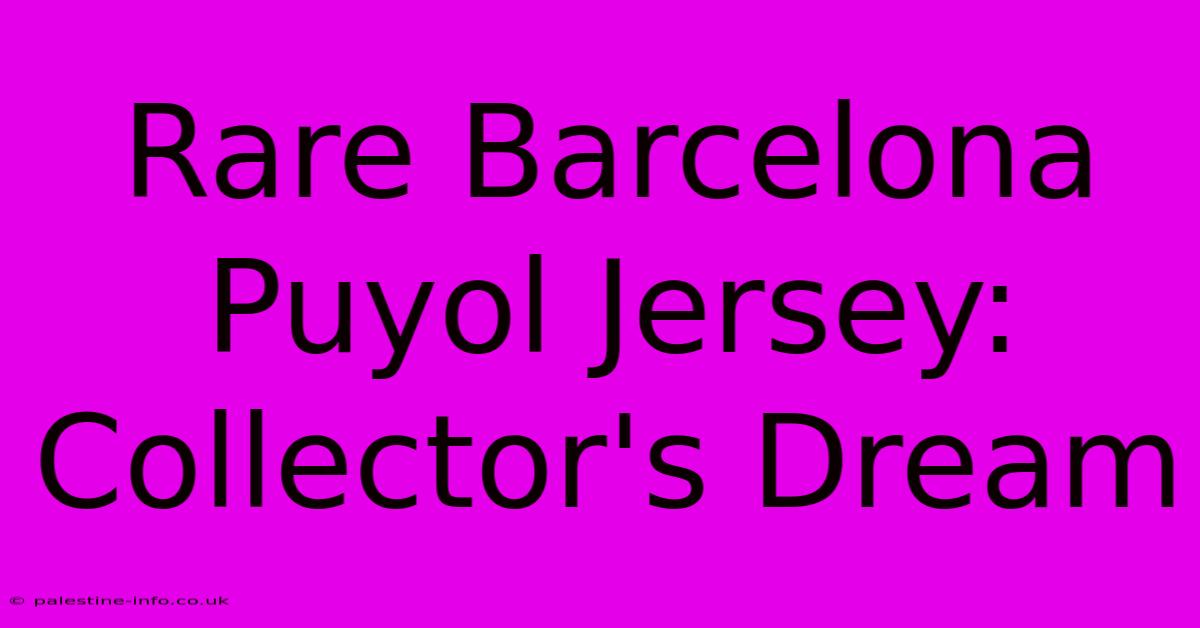 Rare Barcelona Puyol Jersey: Collector's Dream