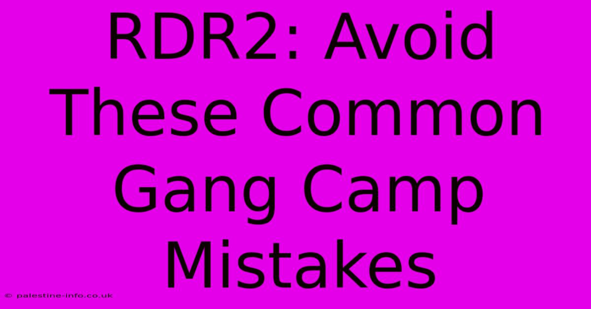 RDR2: Avoid These Common Gang Camp Mistakes