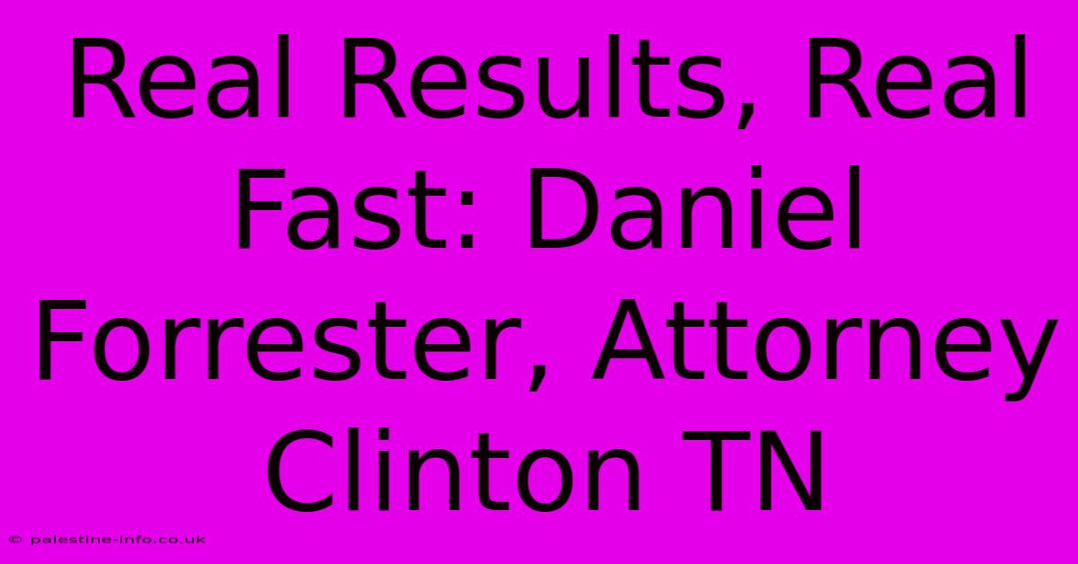 Real Results, Real Fast: Daniel Forrester, Attorney Clinton TN