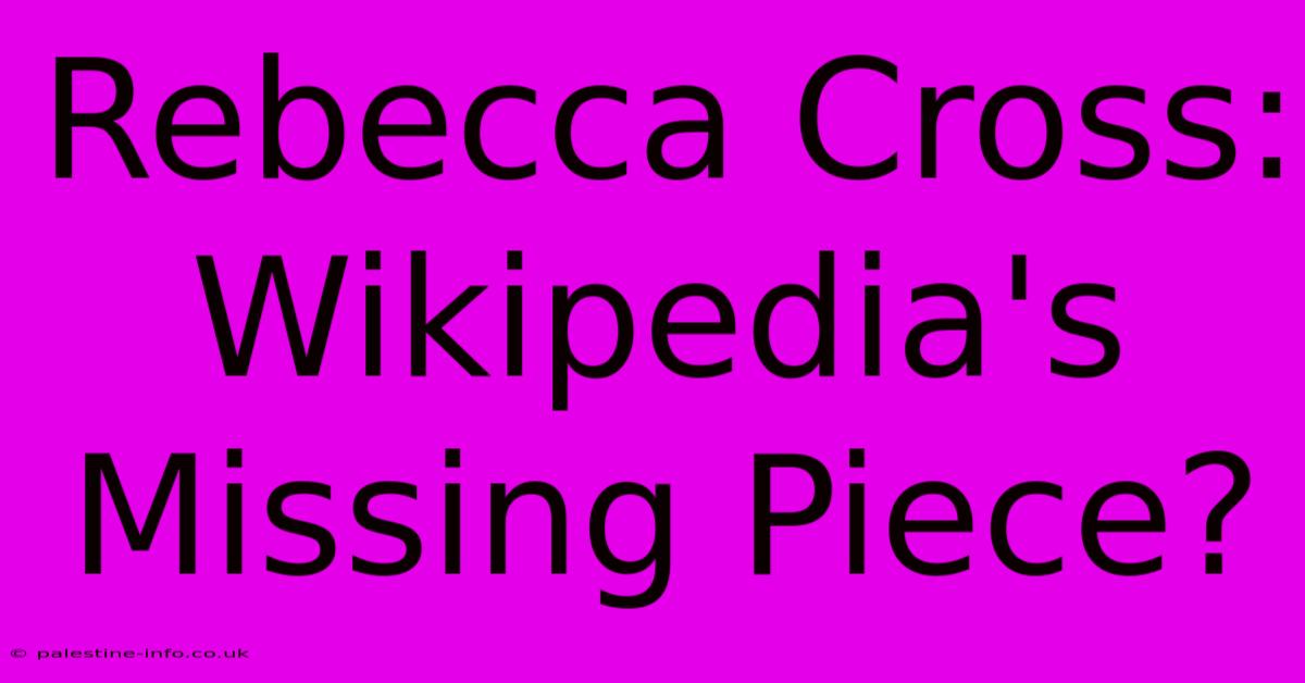 Rebecca Cross: Wikipedia's Missing Piece?