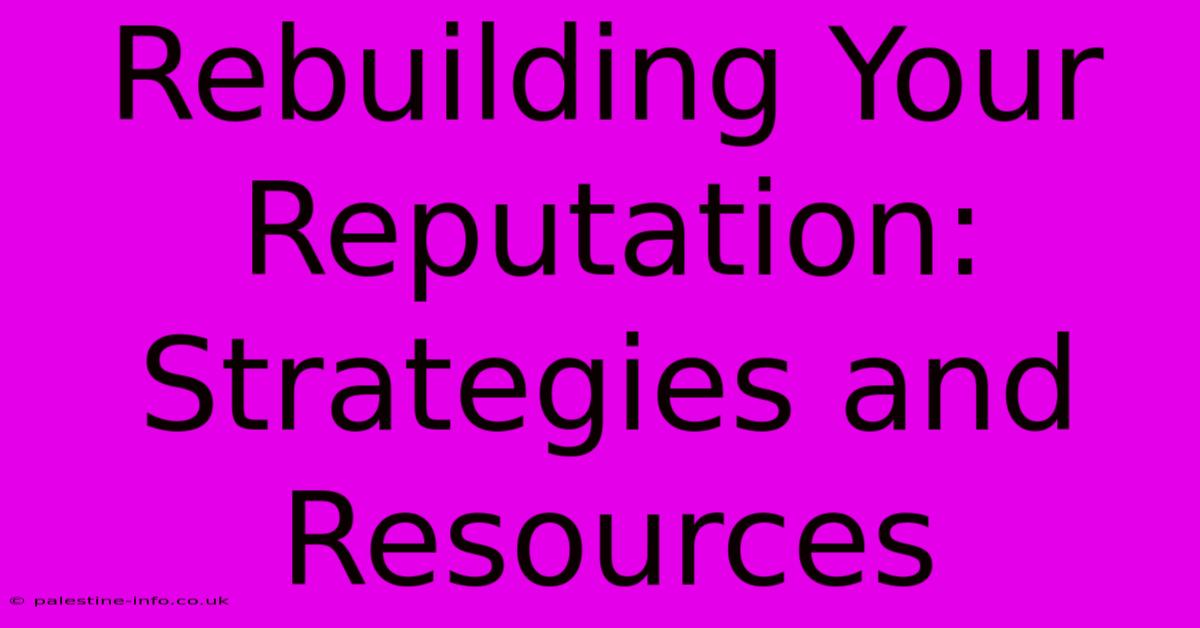 Rebuilding Your Reputation:  Strategies And Resources