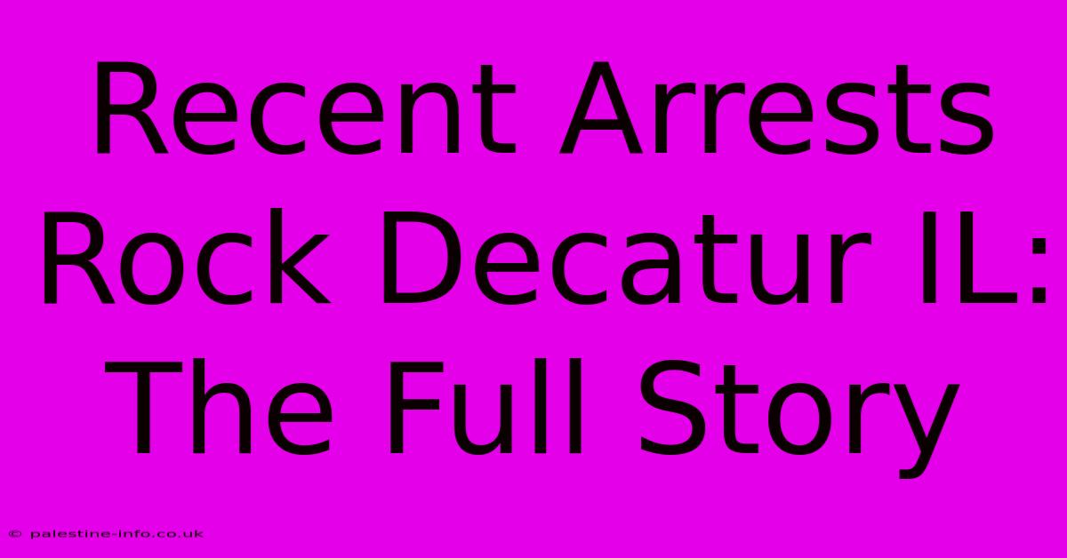 Recent Arrests Rock Decatur IL: The Full Story