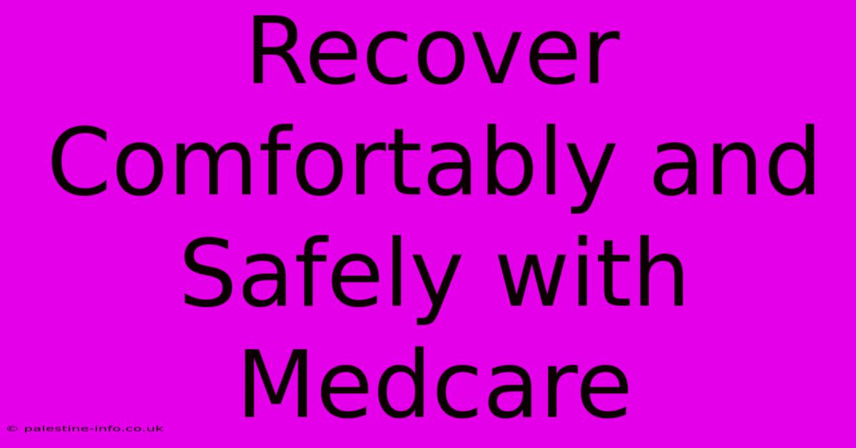 Recover Comfortably And Safely With Medcare