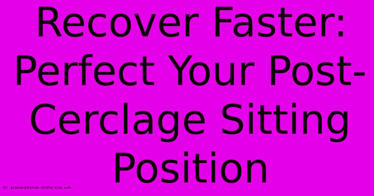 Recover Faster: Perfect Your Post-Cerclage Sitting Position