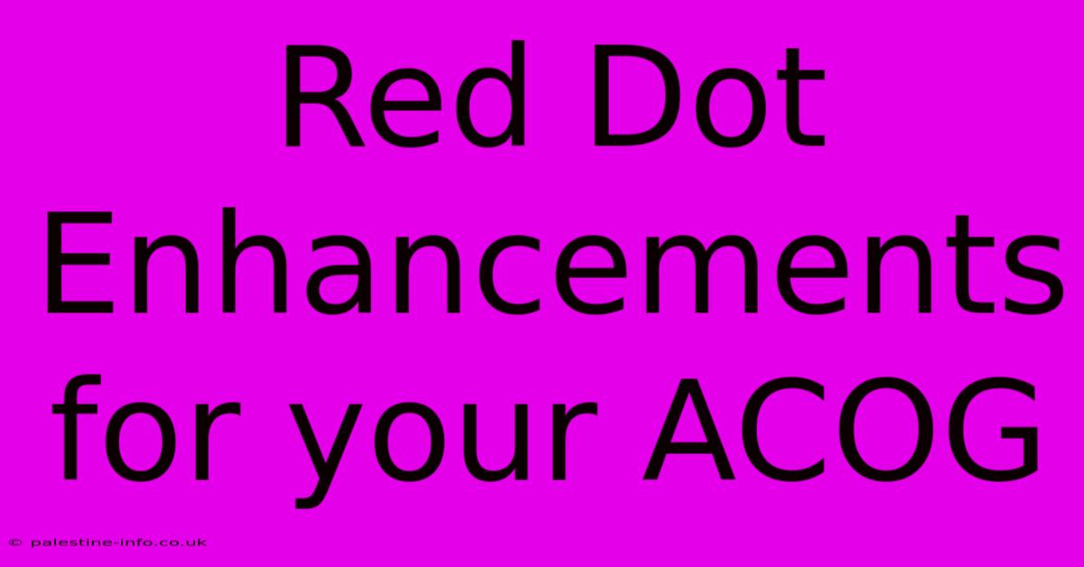 Red Dot Enhancements For Your ACOG