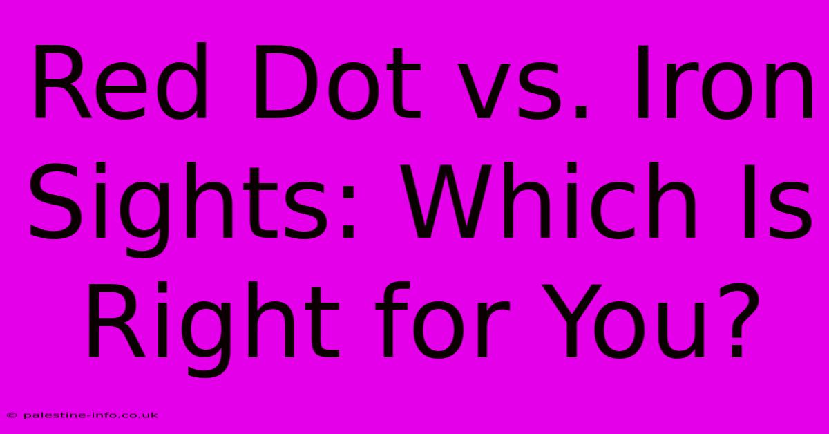 Red Dot Vs. Iron Sights: Which Is Right For You?