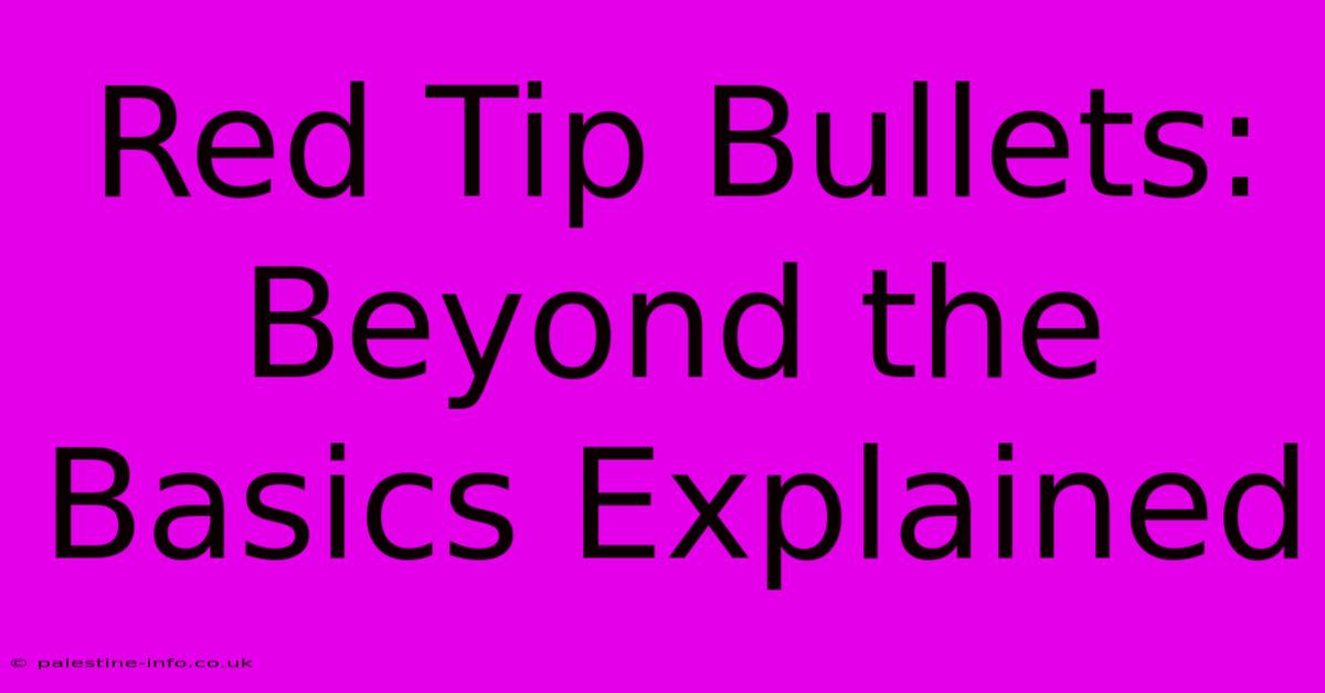 Red Tip Bullets:  Beyond The Basics Explained