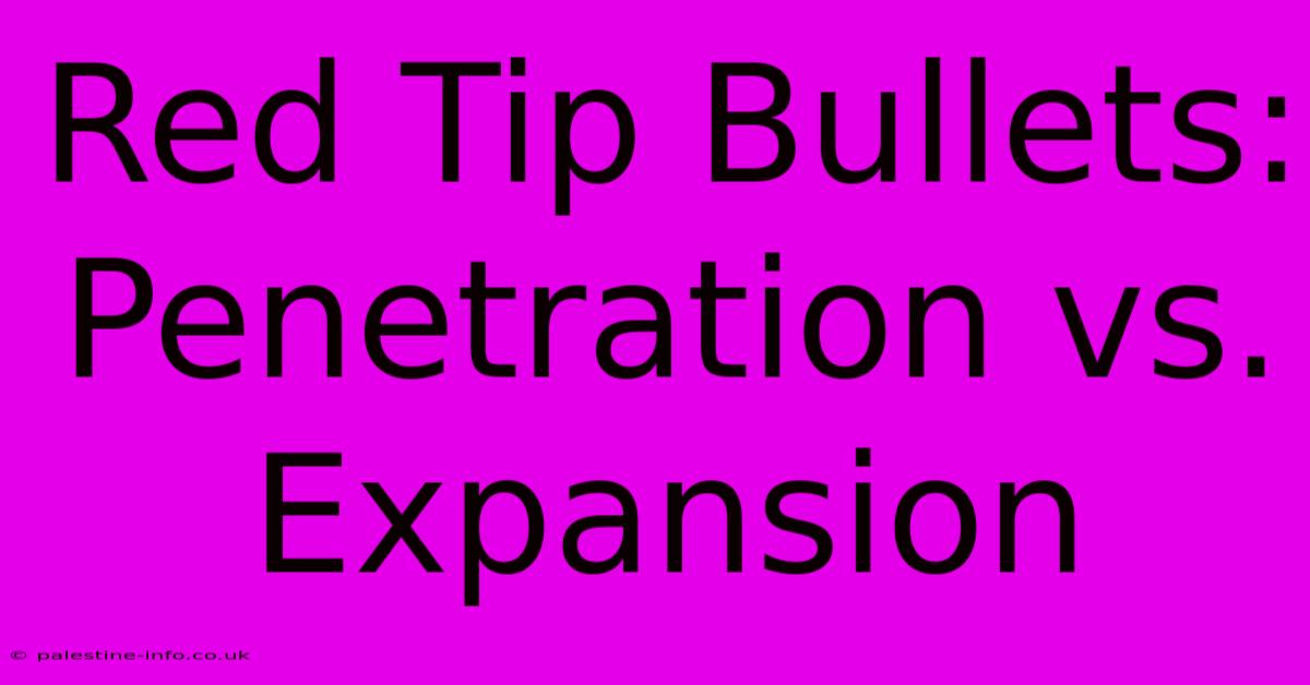 Red Tip Bullets: Penetration Vs. Expansion