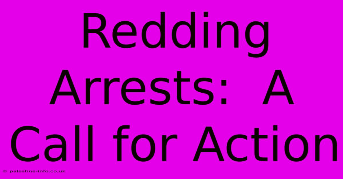 Redding Arrests:  A Call For Action