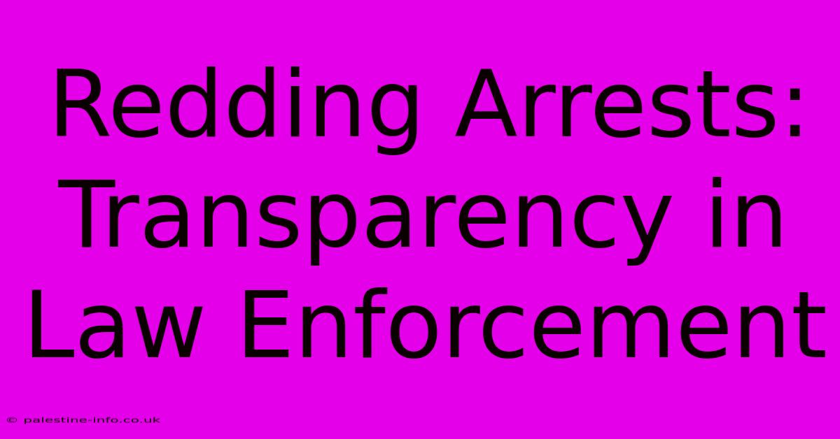 Redding Arrests:  Transparency In Law Enforcement