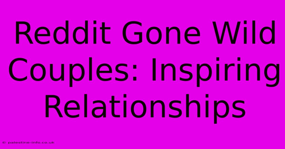 Reddit Gone Wild Couples: Inspiring Relationships