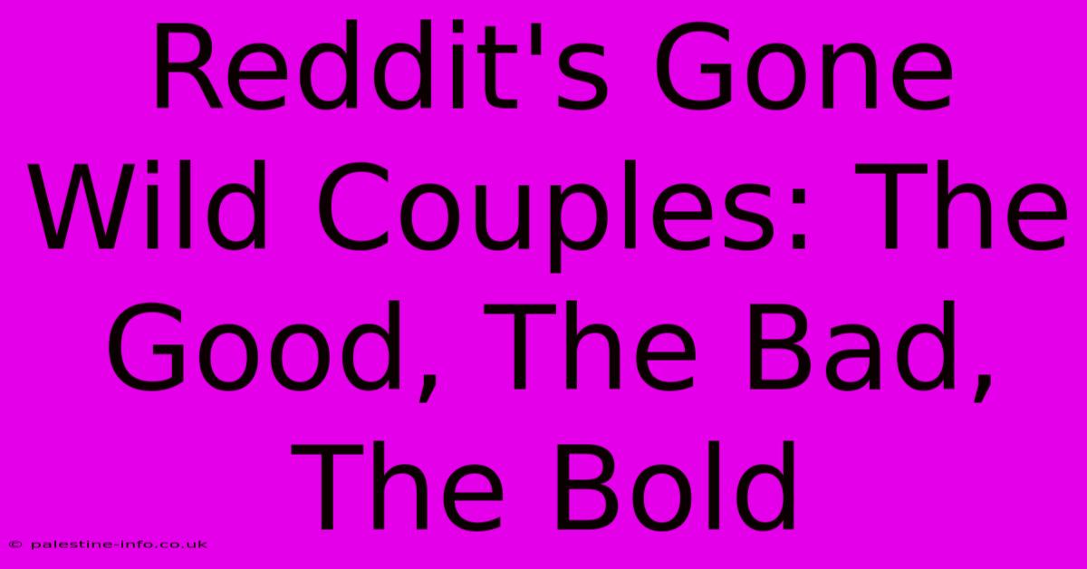 Reddit's Gone Wild Couples: The Good, The Bad, The Bold