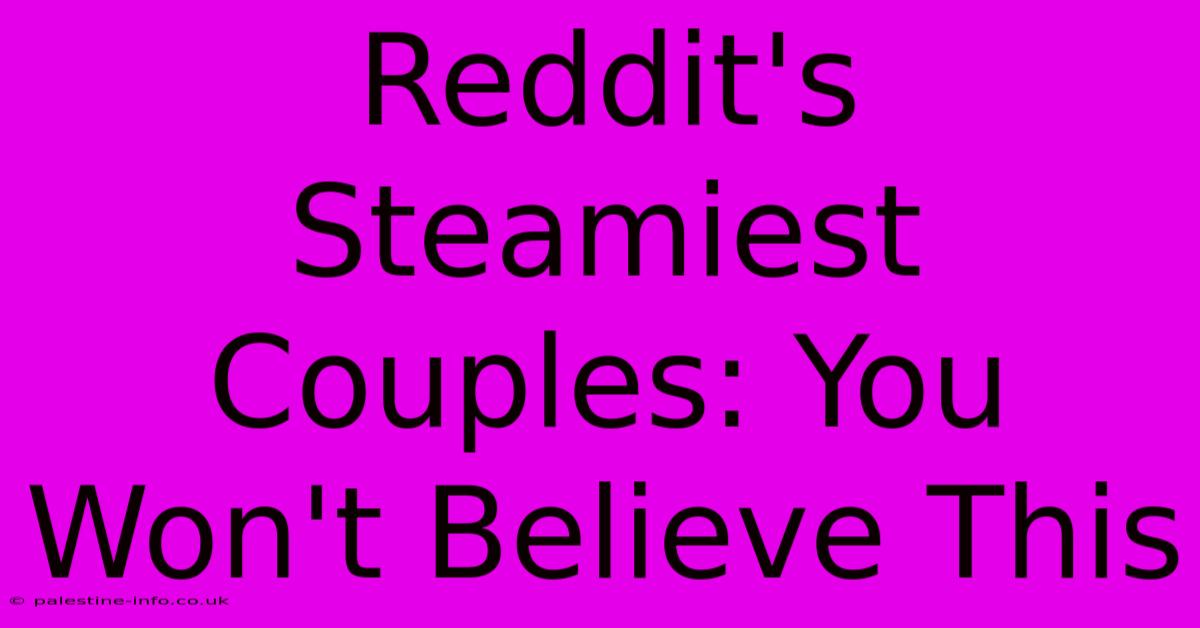 Reddit's Steamiest Couples: You Won't Believe This