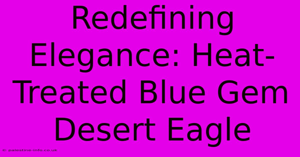 Redefining Elegance: Heat-Treated Blue Gem Desert Eagle