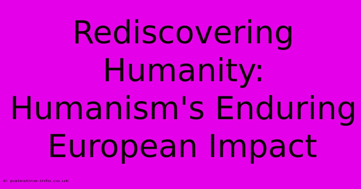 Rediscovering Humanity: Humanism's Enduring European Impact