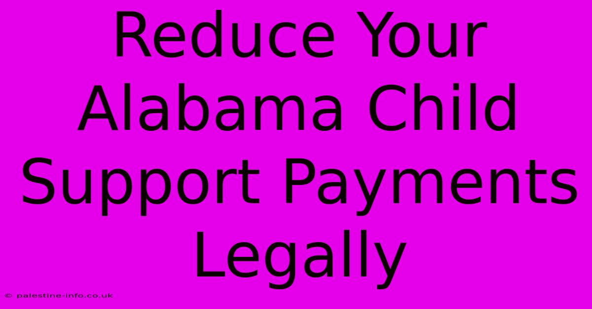 Reduce Your Alabama Child Support Payments Legally