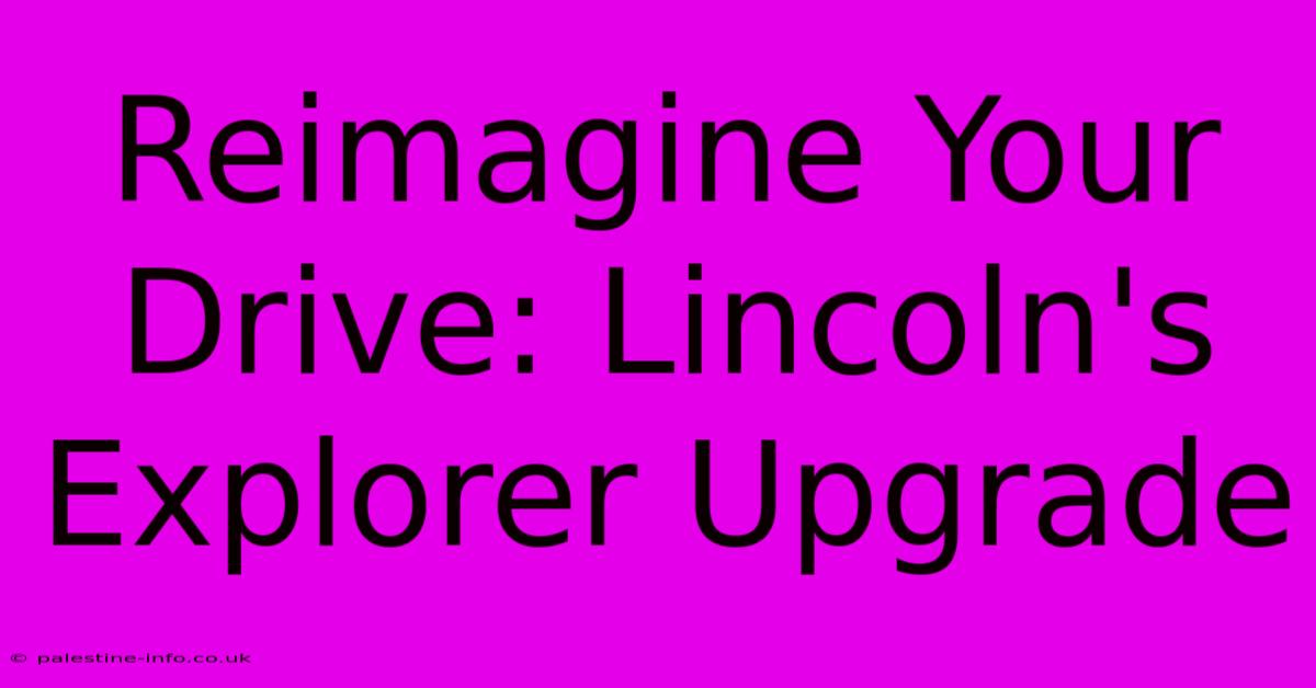 Reimagine Your Drive: Lincoln's Explorer Upgrade