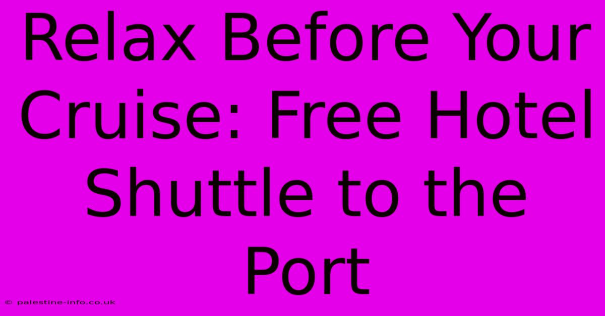 Relax Before Your Cruise: Free Hotel Shuttle To The Port