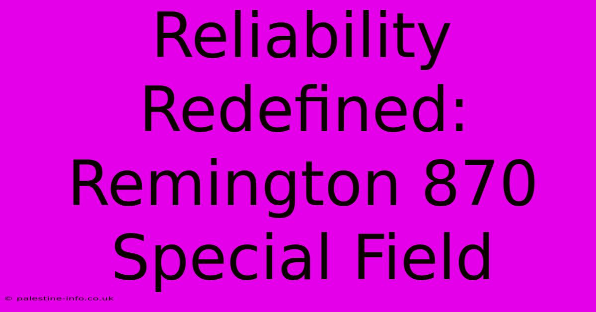 Reliability Redefined: Remington 870 Special Field