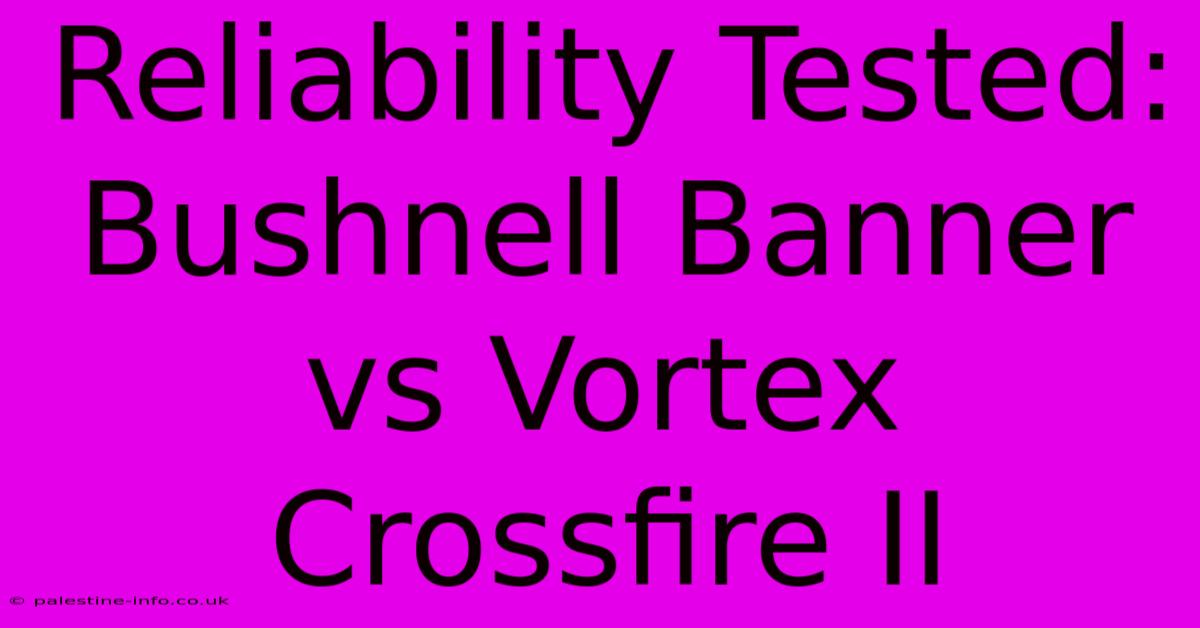 Reliability Tested: Bushnell Banner Vs Vortex Crossfire II