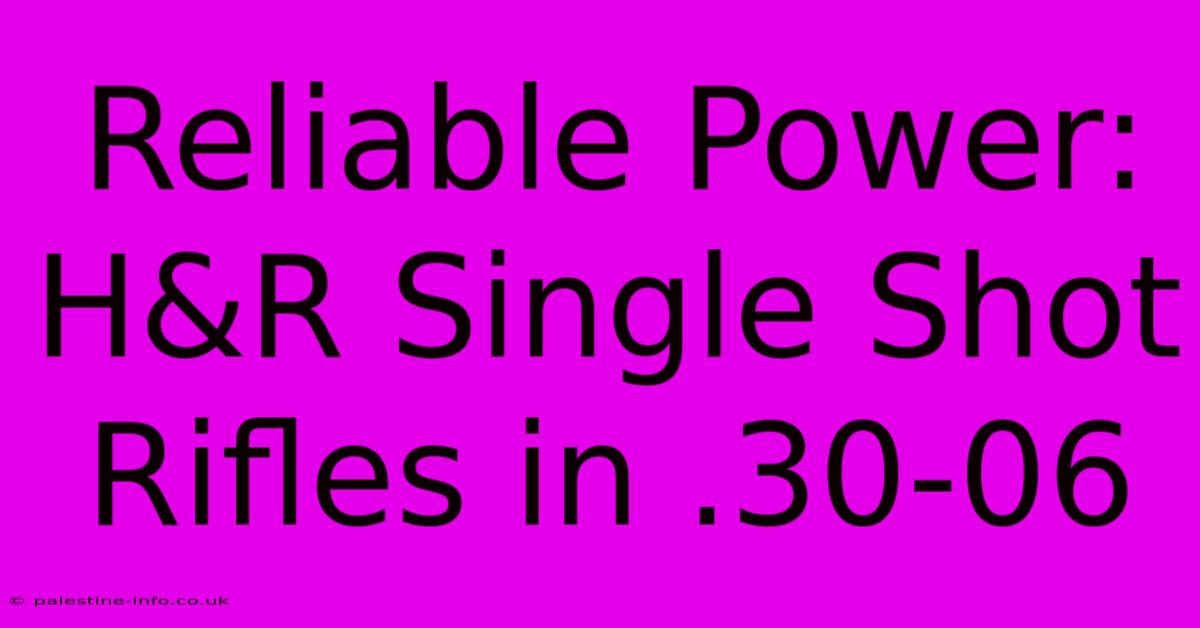 Reliable Power: H&R Single Shot Rifles In .30-06