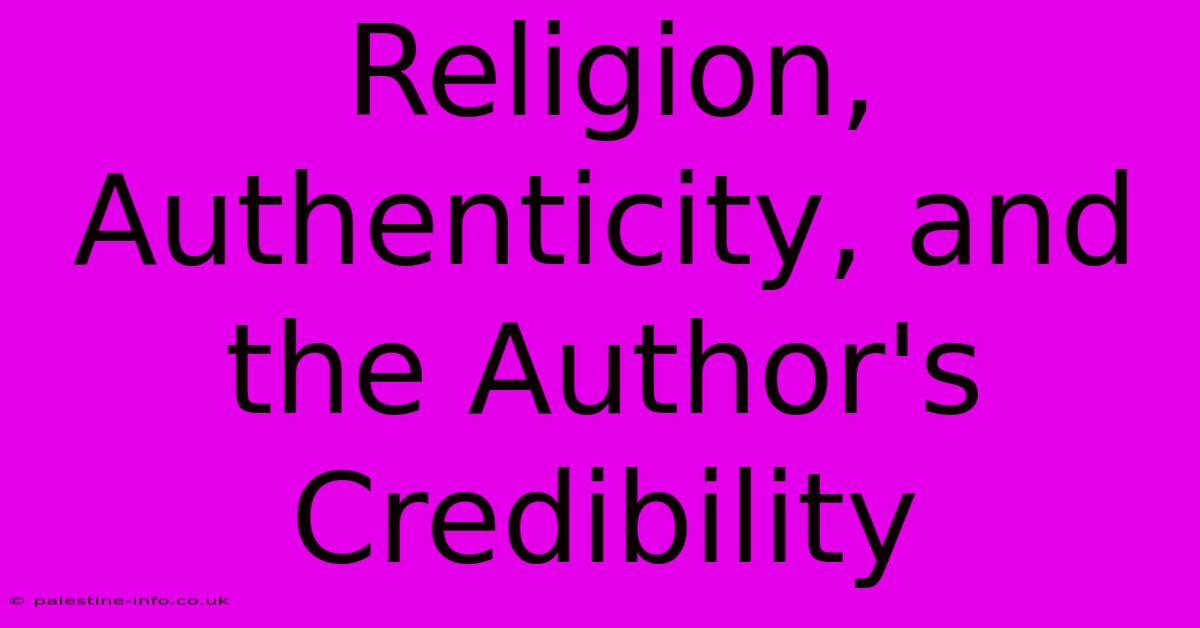 Religion, Authenticity, And The Author's Credibility