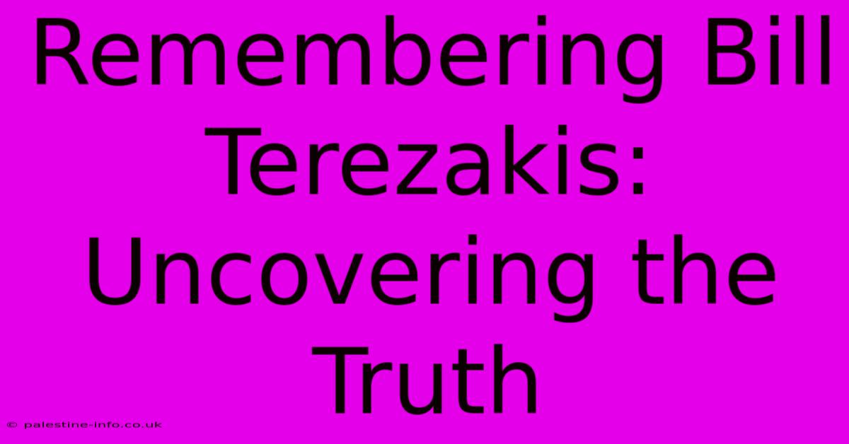 Remembering Bill Terezakis: Uncovering The Truth