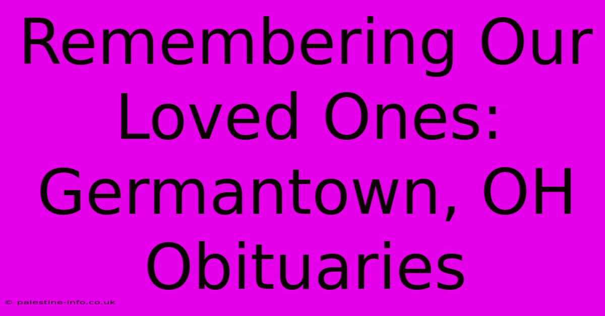 Remembering Our Loved Ones: Germantown, OH Obituaries