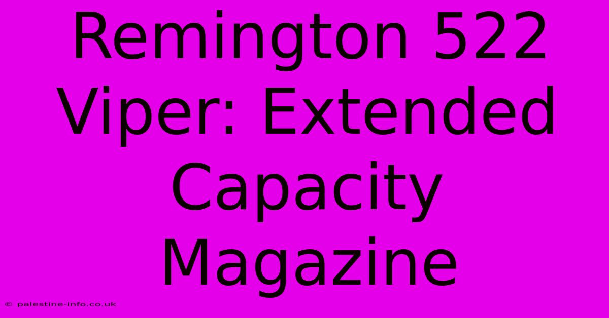 Remington 522 Viper: Extended Capacity Magazine