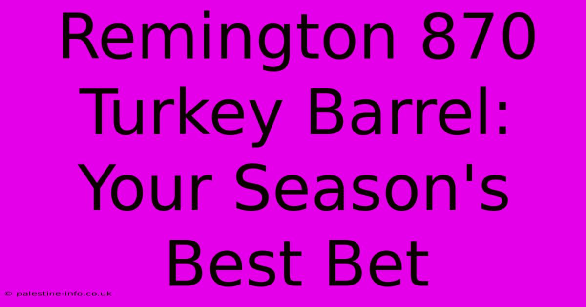 Remington 870 Turkey Barrel: Your Season's Best Bet