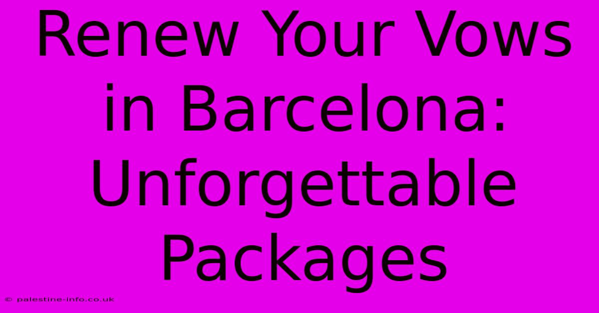 Renew Your Vows In Barcelona: Unforgettable Packages