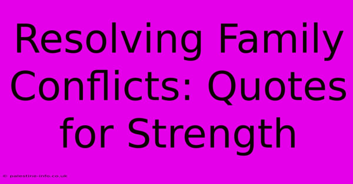 Resolving Family Conflicts: Quotes For Strength