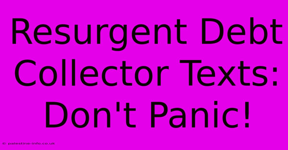 Resurgent Debt Collector Texts:  Don't Panic!