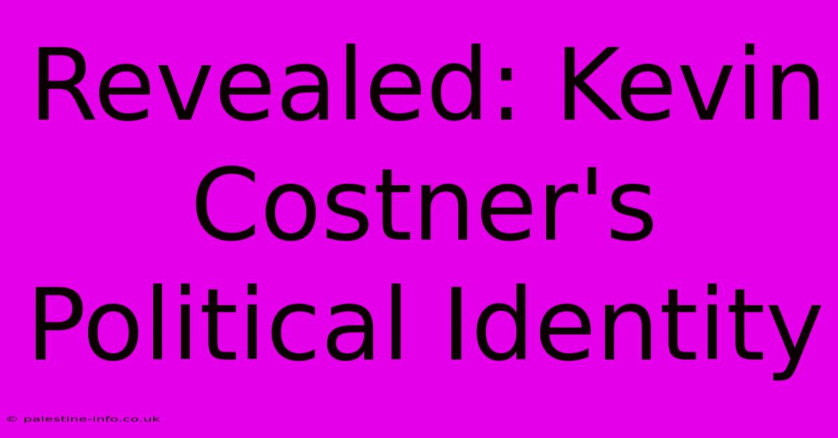 Revealed: Kevin Costner's Political Identity