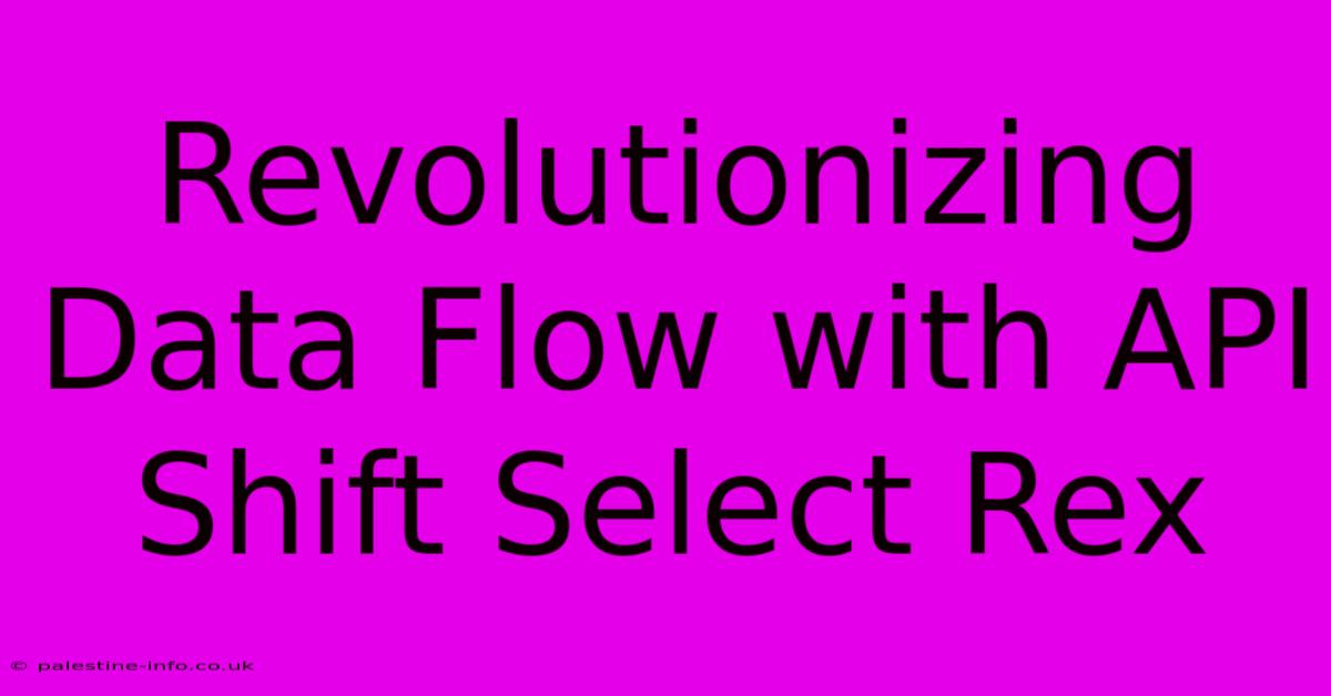 Revolutionizing Data Flow With API Shift Select Rex