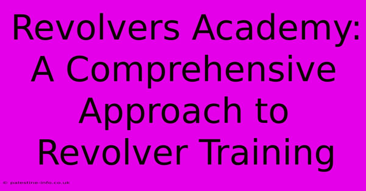 Revolvers Academy:  A Comprehensive Approach To Revolver Training