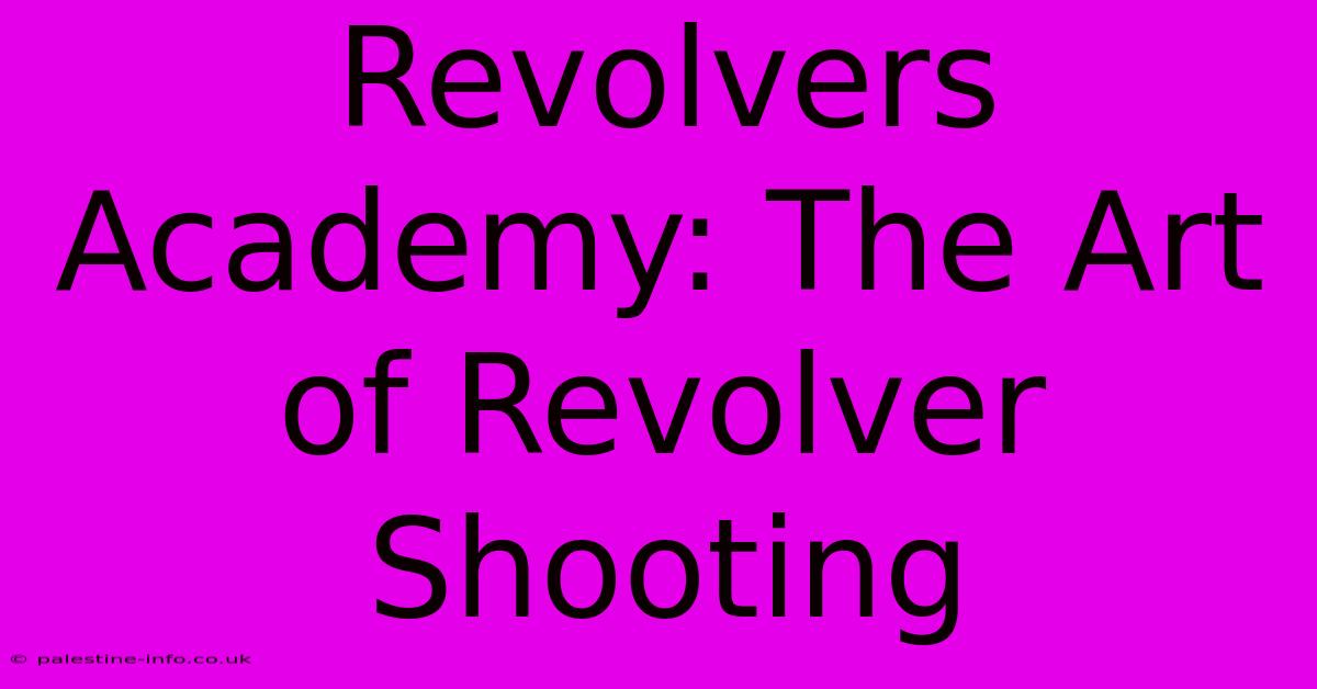 Revolvers Academy: The Art Of Revolver Shooting