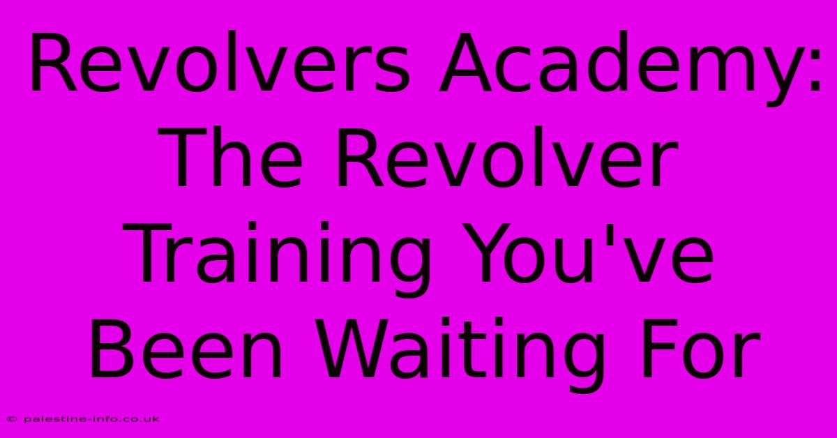 Revolvers Academy:  The Revolver Training You've Been Waiting For