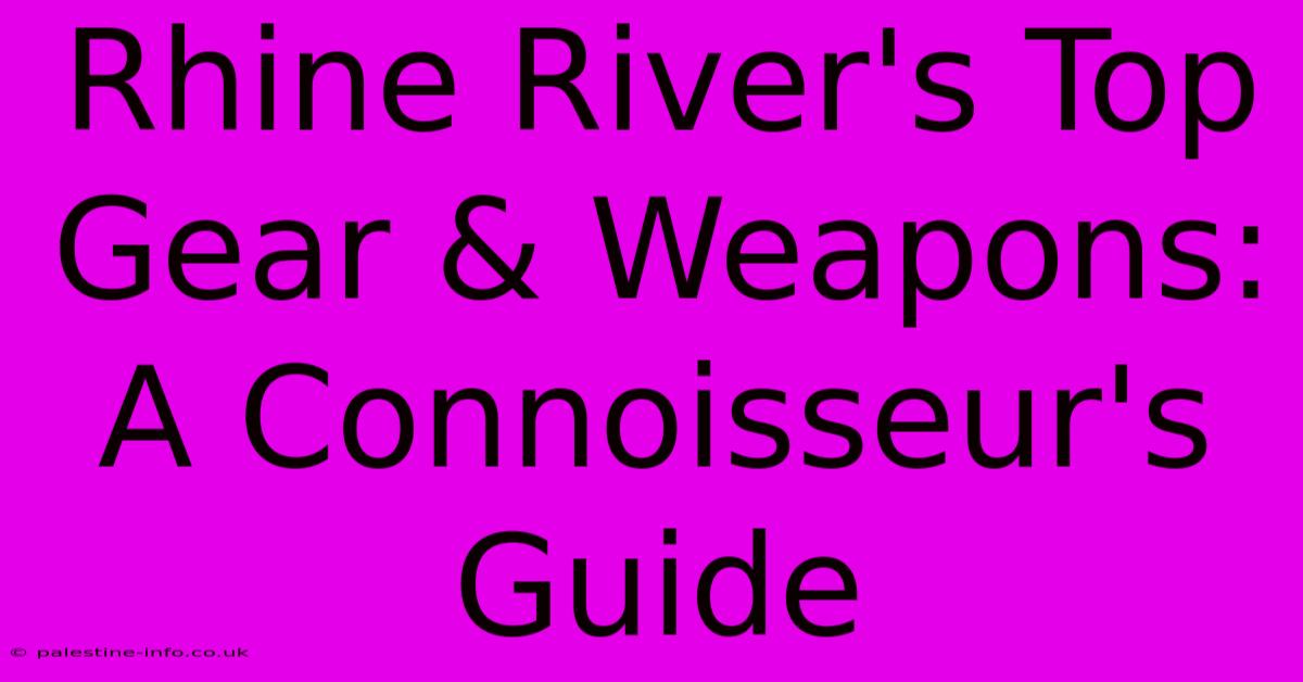 Rhine River's Top Gear & Weapons: A Connoisseur's Guide