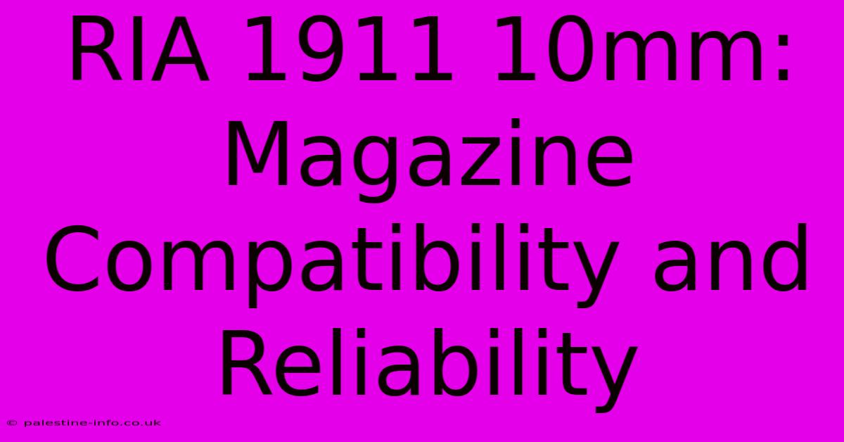 RIA 1911 10mm:  Magazine Compatibility And Reliability