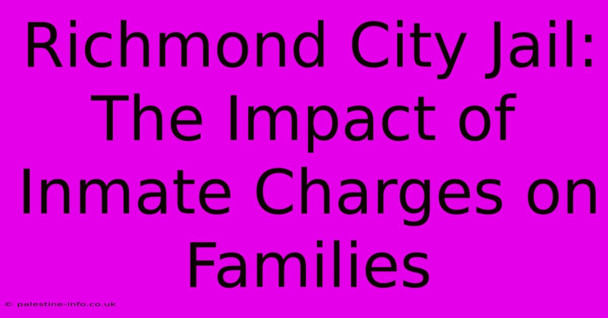 Richmond City Jail:  The Impact Of Inmate Charges On Families