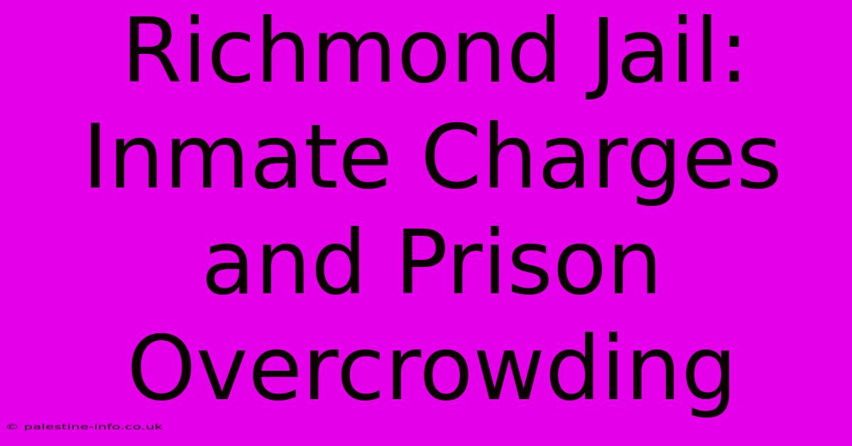 Richmond Jail:  Inmate Charges And Prison Overcrowding