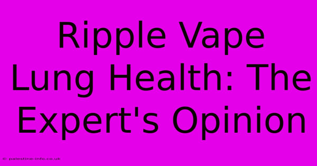 Ripple Vape Lung Health: The Expert's Opinion