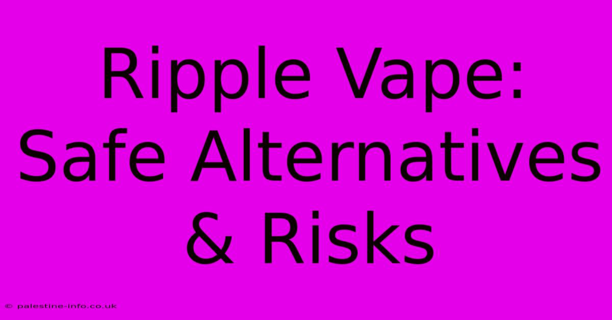 Ripple Vape: Safe Alternatives & Risks