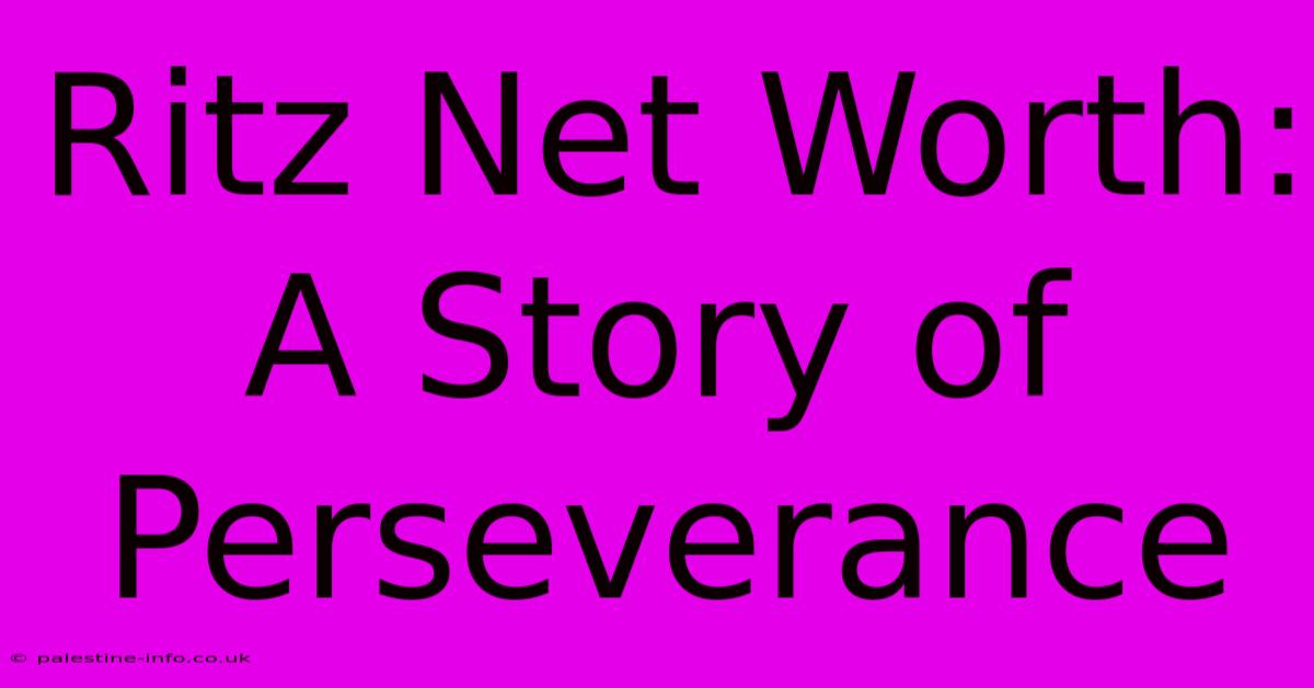 Ritz Net Worth: A Story Of Perseverance