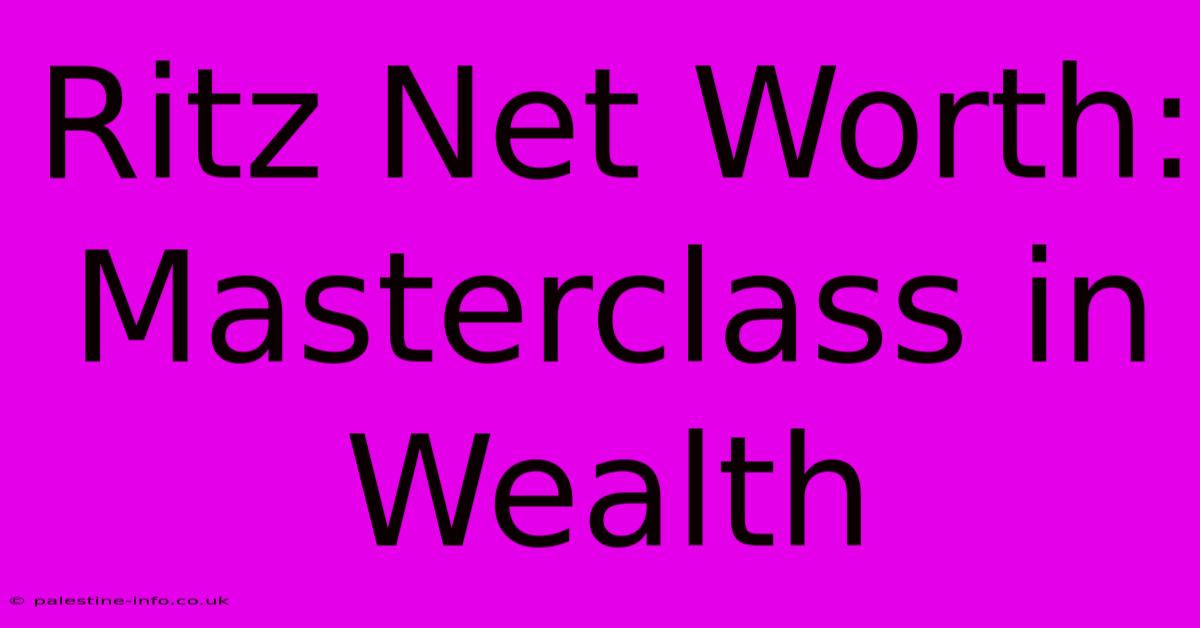 Ritz Net Worth: Masterclass In Wealth